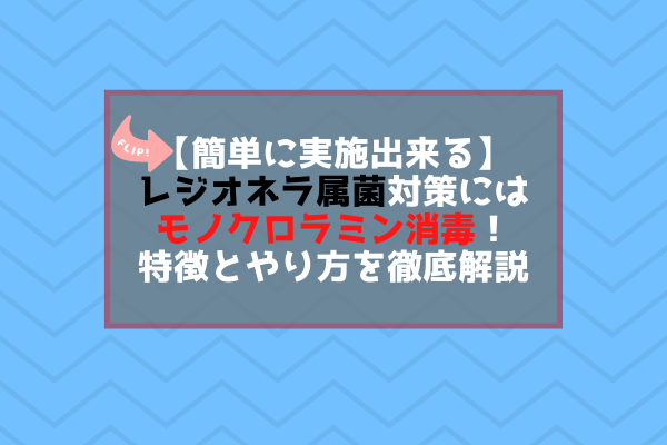 【簡単に実施出来る】レジオネラ属菌対策にはモノクロラミン消毒！特徴とやり方を徹底解説