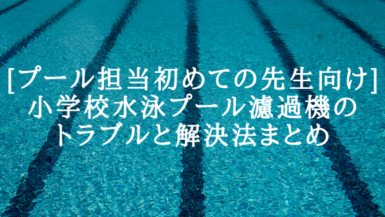 [プール担当初めての先生向け]小学校水泳プール濾過機のトラブルと解決法まとめ