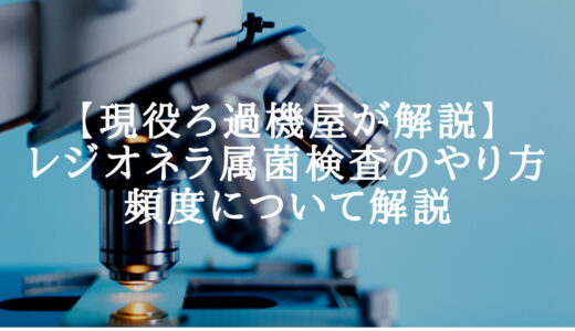 【現役ろ過機屋が解説】レジオネラ属菌検査のやり方・頻度・検査が出来るところについて解説