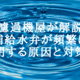 【濾過機屋が解説】補給水弁が頻繁に開閉する原因と対策法