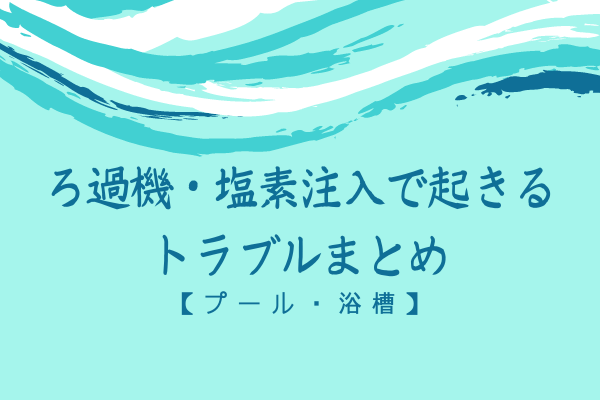 【プール・浴槽】ろ過機・塩素注入で起きるトラブルまとめ