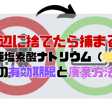 【その辺に捨てたら捕まる！】次亜塩素酸ナトリウム（塩素）の有効期限と捨て方【産廃処理が必要】